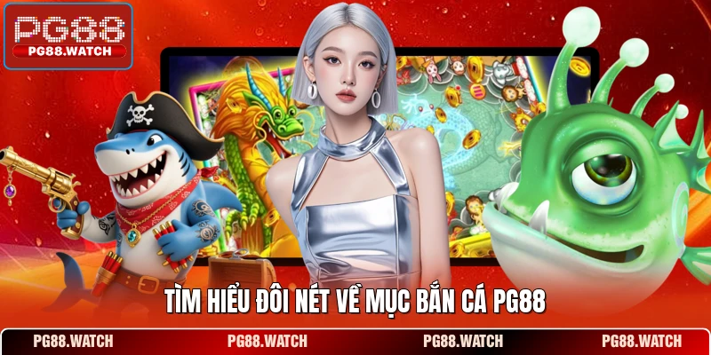 Tìm hiểu đôi nét về mục bắn cá PG88