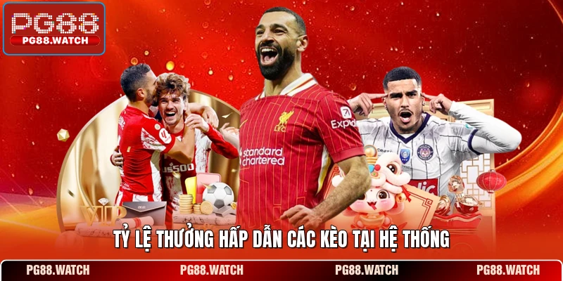 Tỷ lệ thưởng hấp dẫn các kèo tại hệ thống